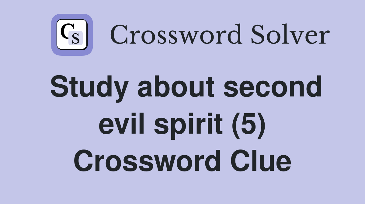 Study about second evil spirit (5) Crossword Clue