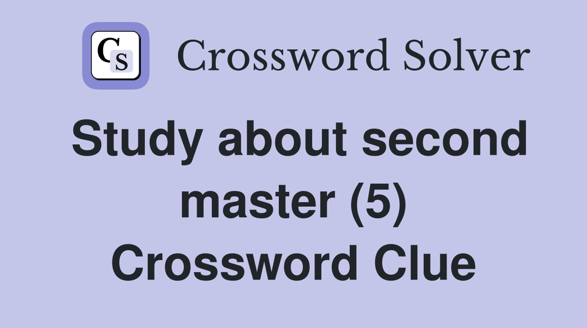 Study about second master (5) Crossword Clue