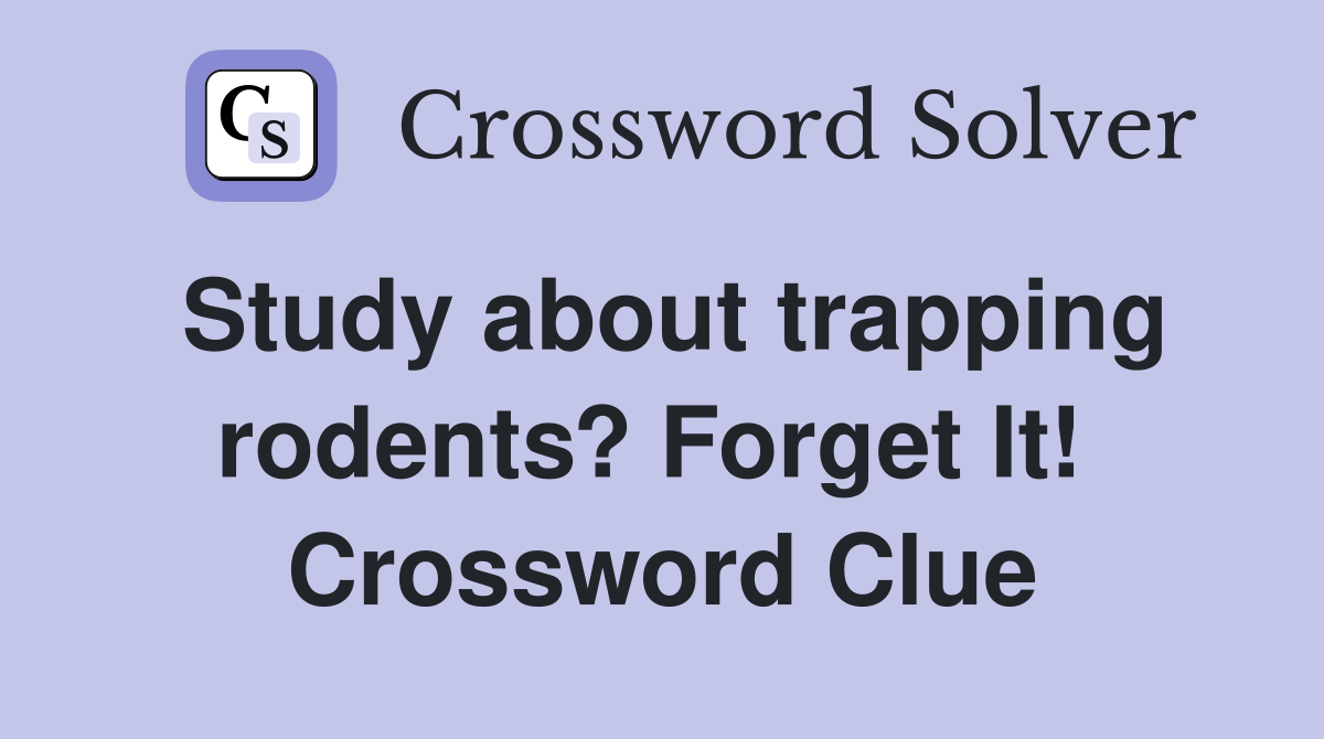 Study about trapping rodents? Forget It!  Crossword Clue