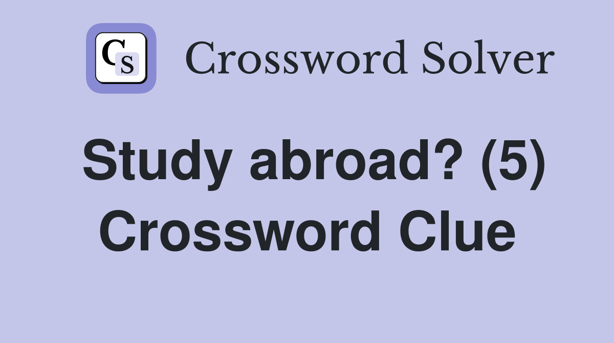 Study abroad? (5) Crossword Clue