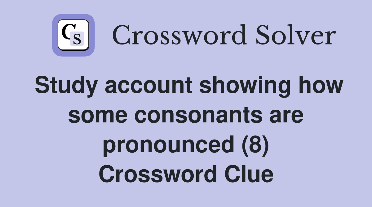 Study account showing how some consonants are pronounced (8) Crossword Clue