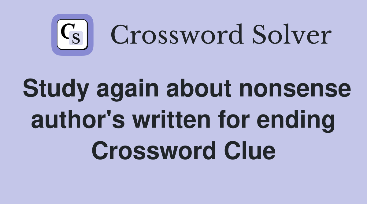 Study again about nonsense author's written for ending Crossword Clue