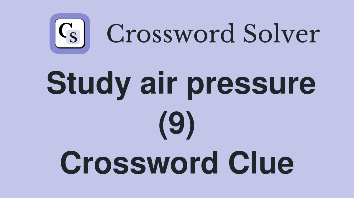 Study air pressure (9) Crossword Clue