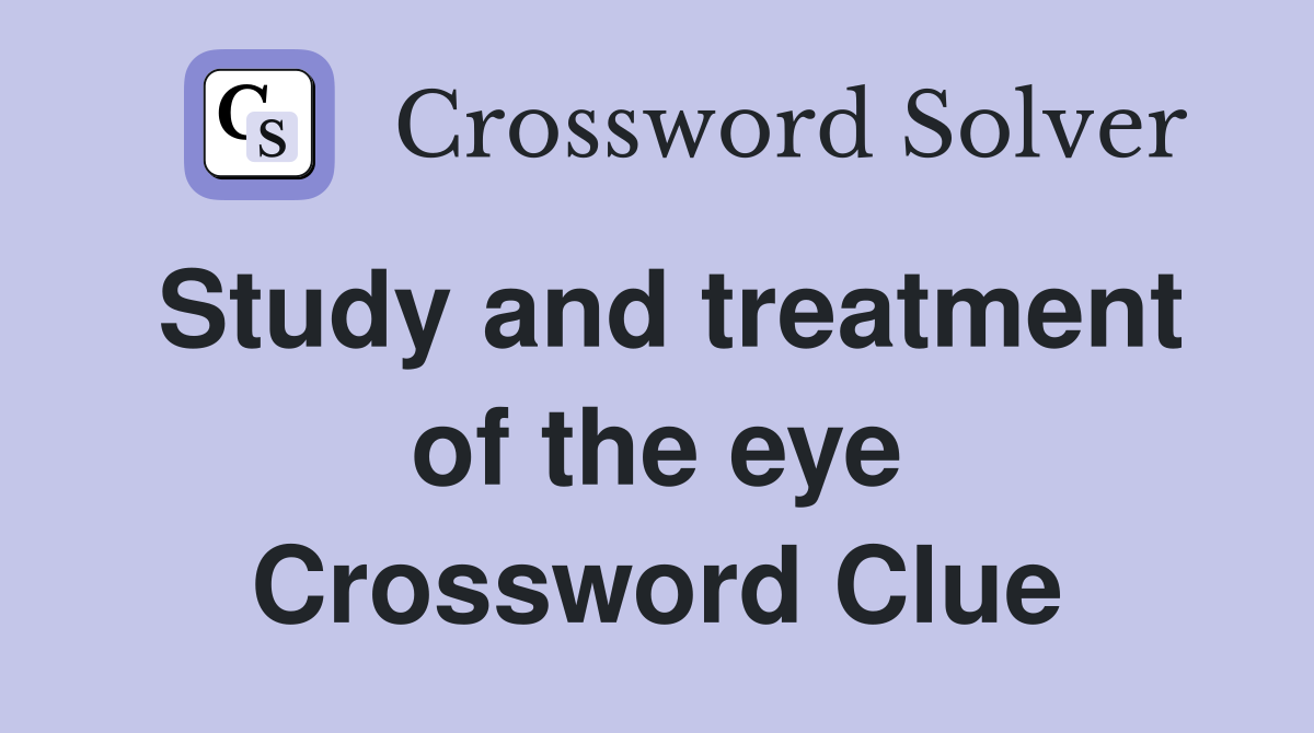 Study and treatment of the eye Crossword Clue
