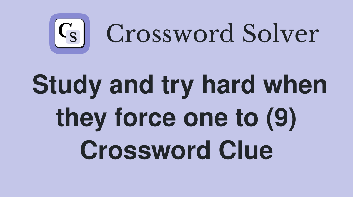 Study and try hard when they force one to (9) Crossword Clue