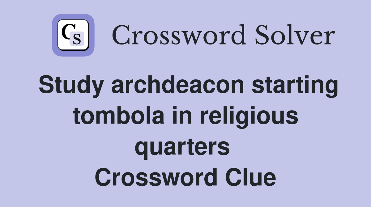 Study archdeacon starting tombola in religious quarters  Crossword Clue