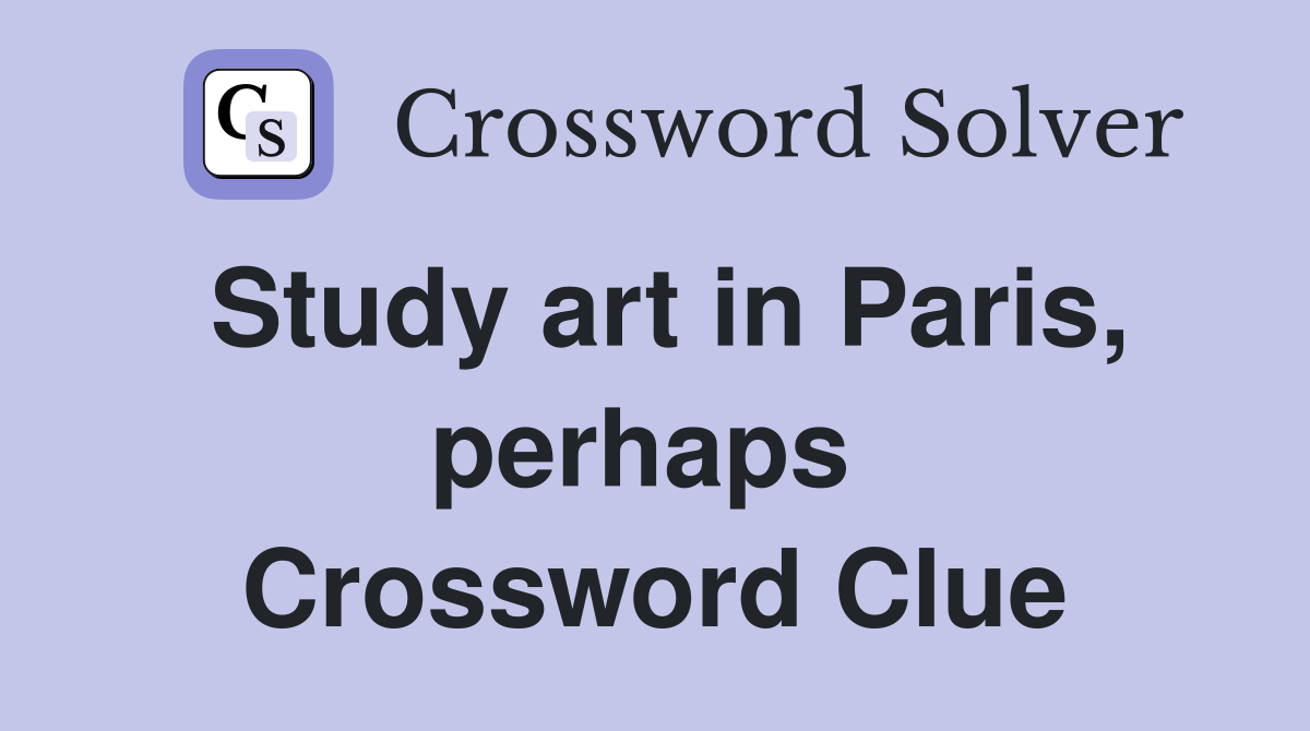 Study art in Paris, perhaps  Crossword Clue