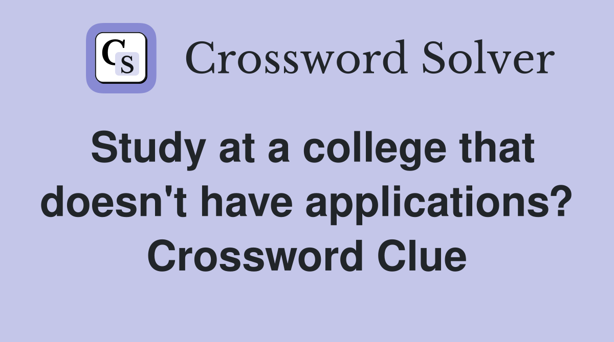 Study at a college that doesn't have applications? Crossword Clue