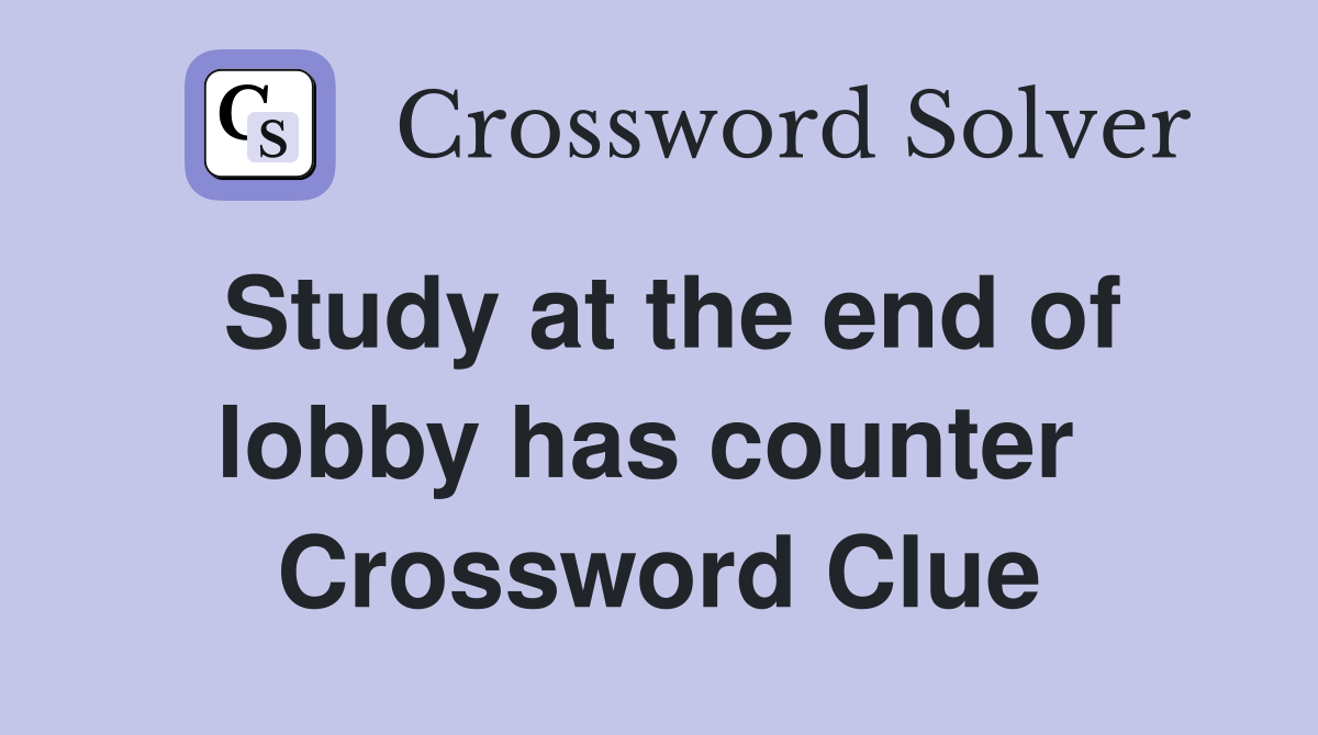 Study at the end of lobby has counter  Crossword Clue