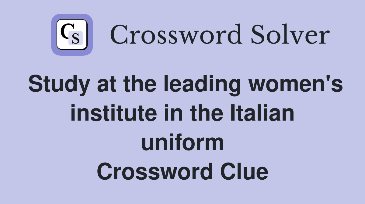 Study at the leading women's institute in the Italian uniform Crossword Clue