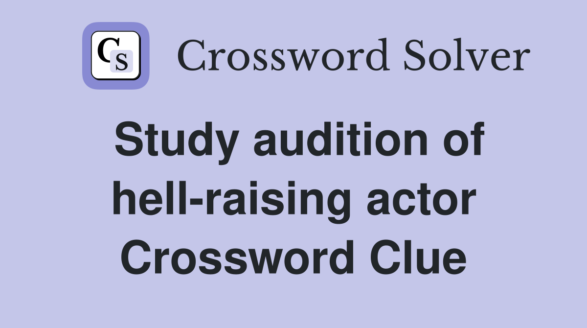 Study audition of hell-raising actor Crossword Clue