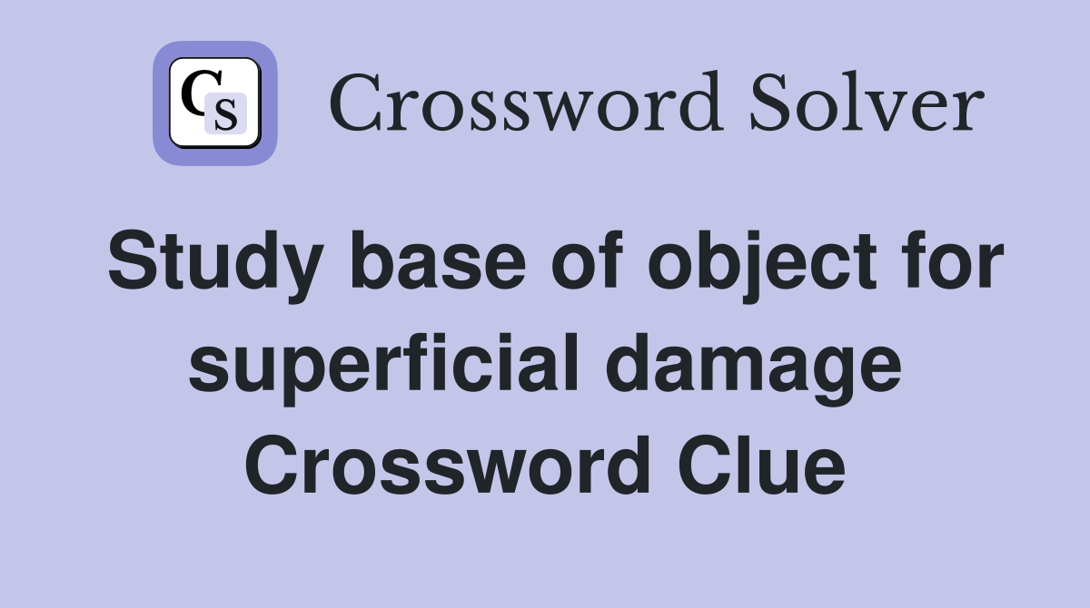 Study base of object for superficial damage Crossword Clue