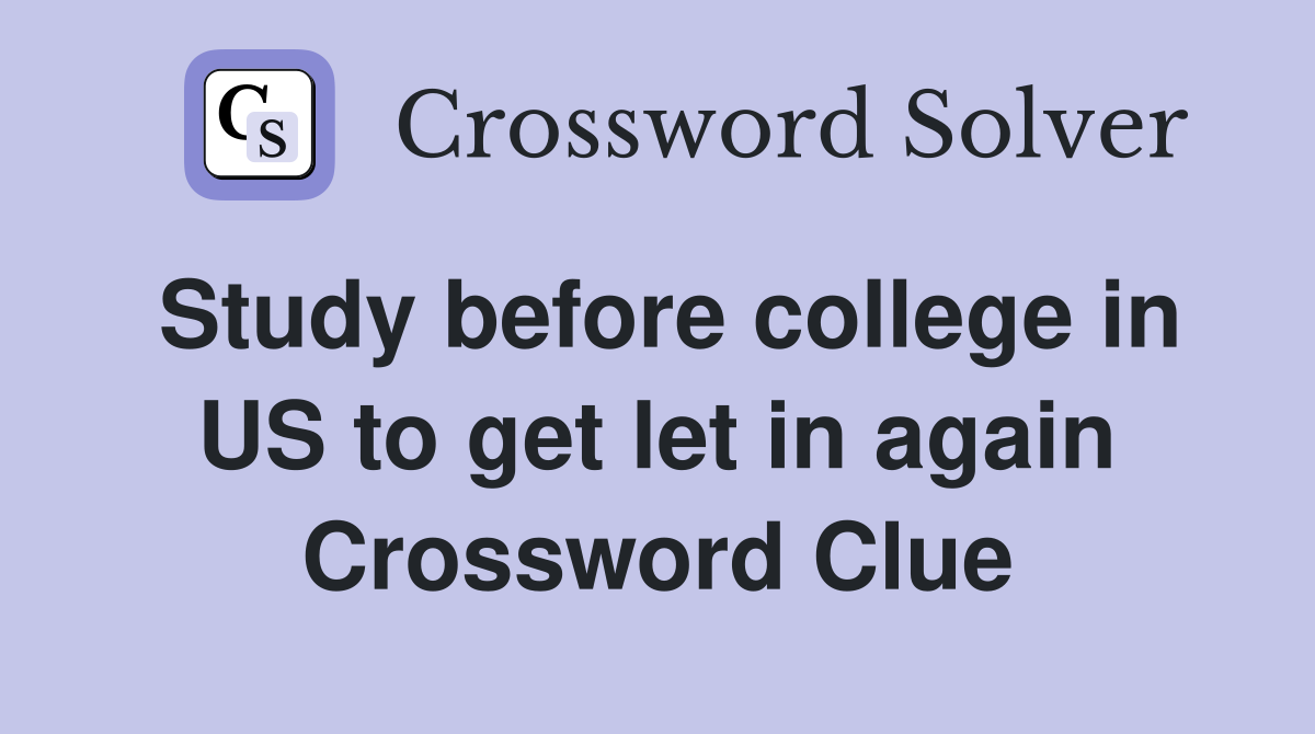 Study before college in US to get let in again Crossword Clue