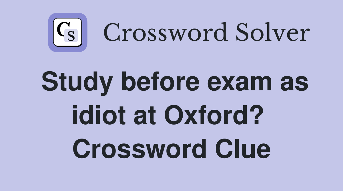 Study before exam as idiot at Oxford?  Crossword Clue