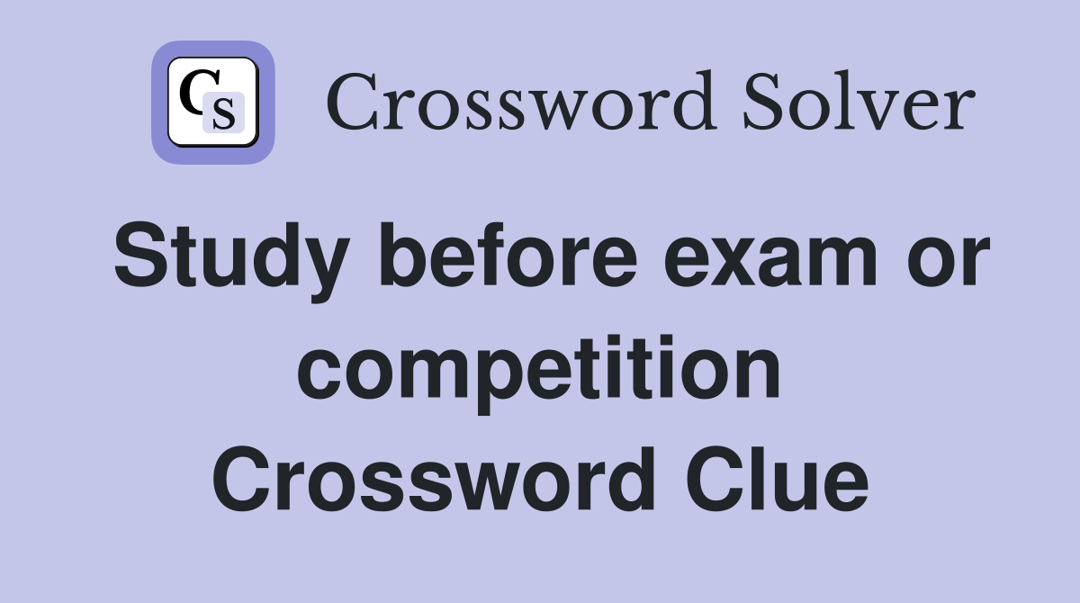 Study before exam or competition Crossword Clue