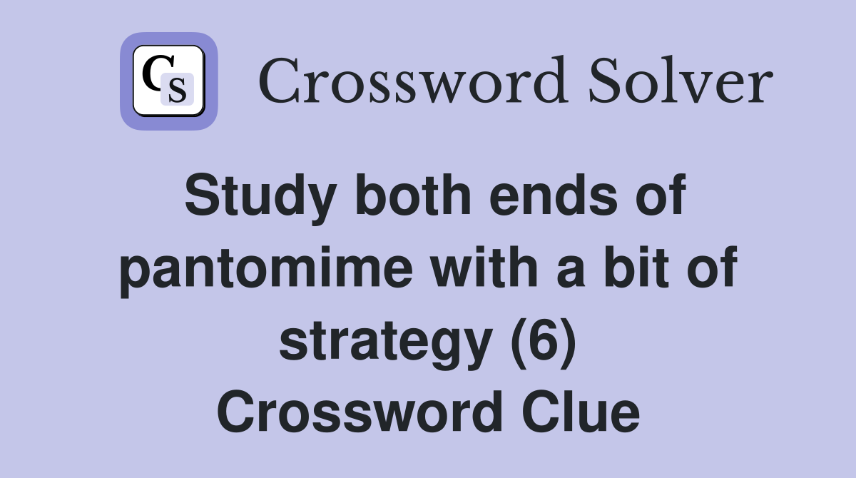 Study both ends of pantomime with a bit of strategy (6) Crossword Clue