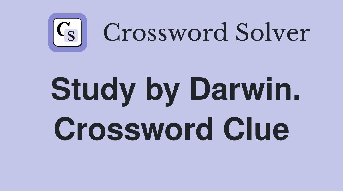 Study by Darwin. Crossword Clue