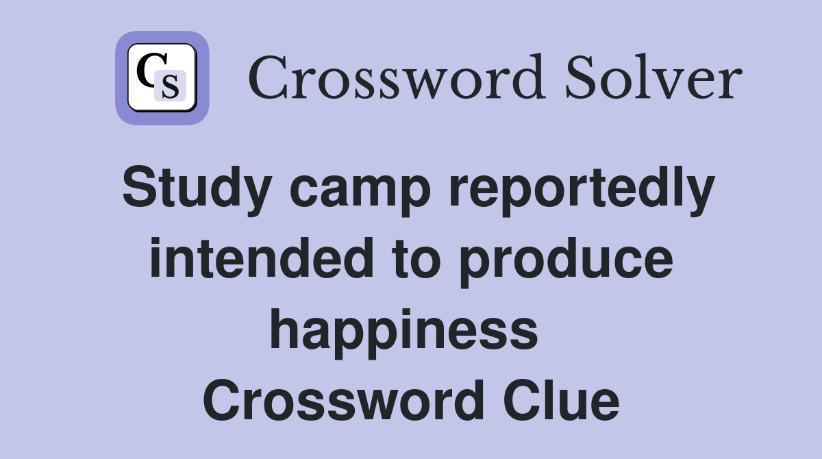 Study camp reportedly intended to produce happiness  Crossword Clue