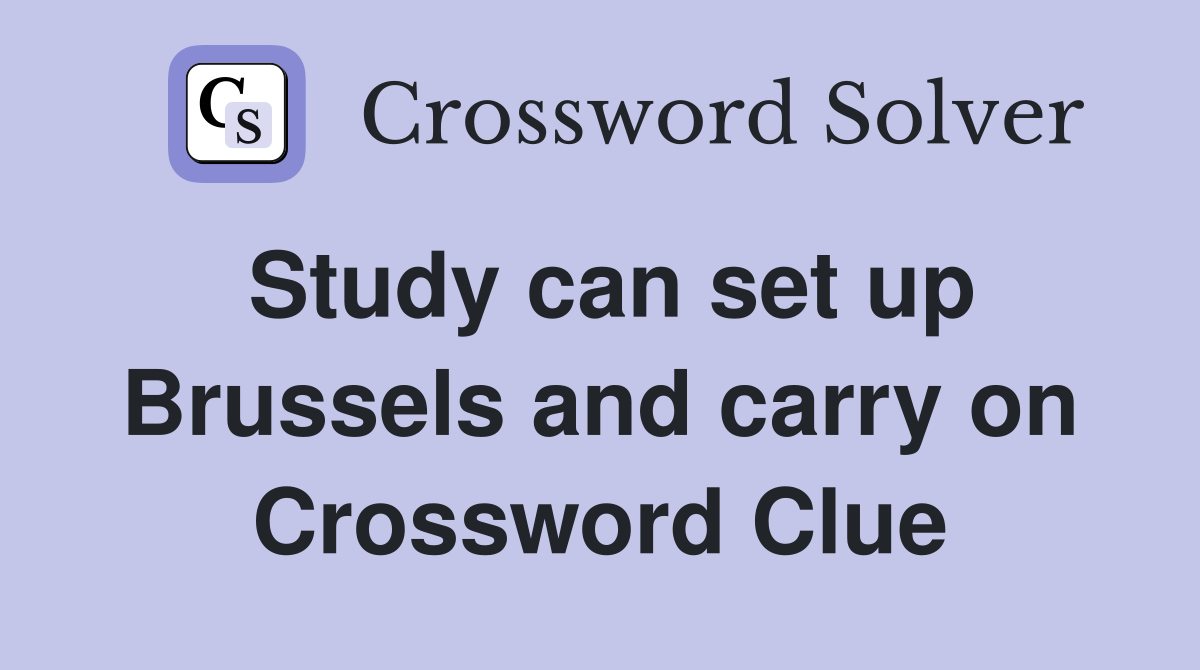 Study can set up Brussels and carry on Crossword Clue