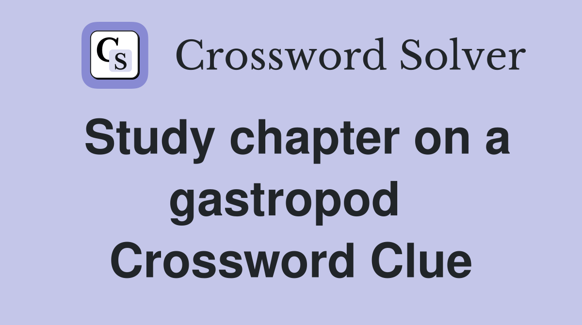 Study chapter on a gastropod  Crossword Clue