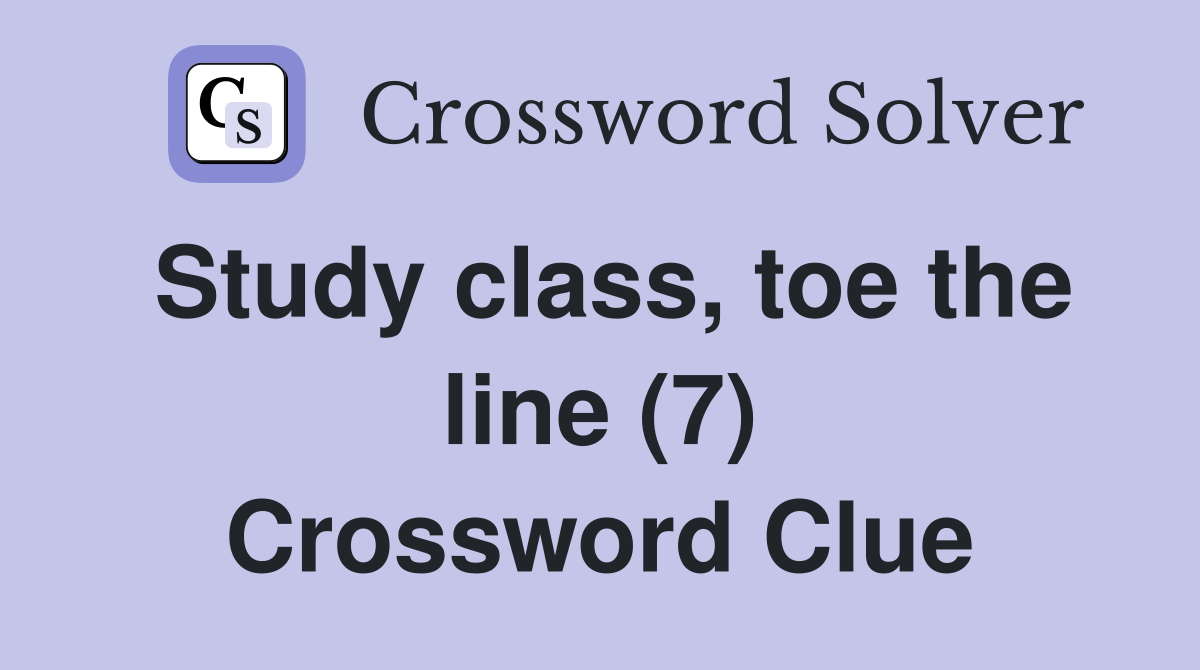 Study class, toe the line (7) Crossword Clue