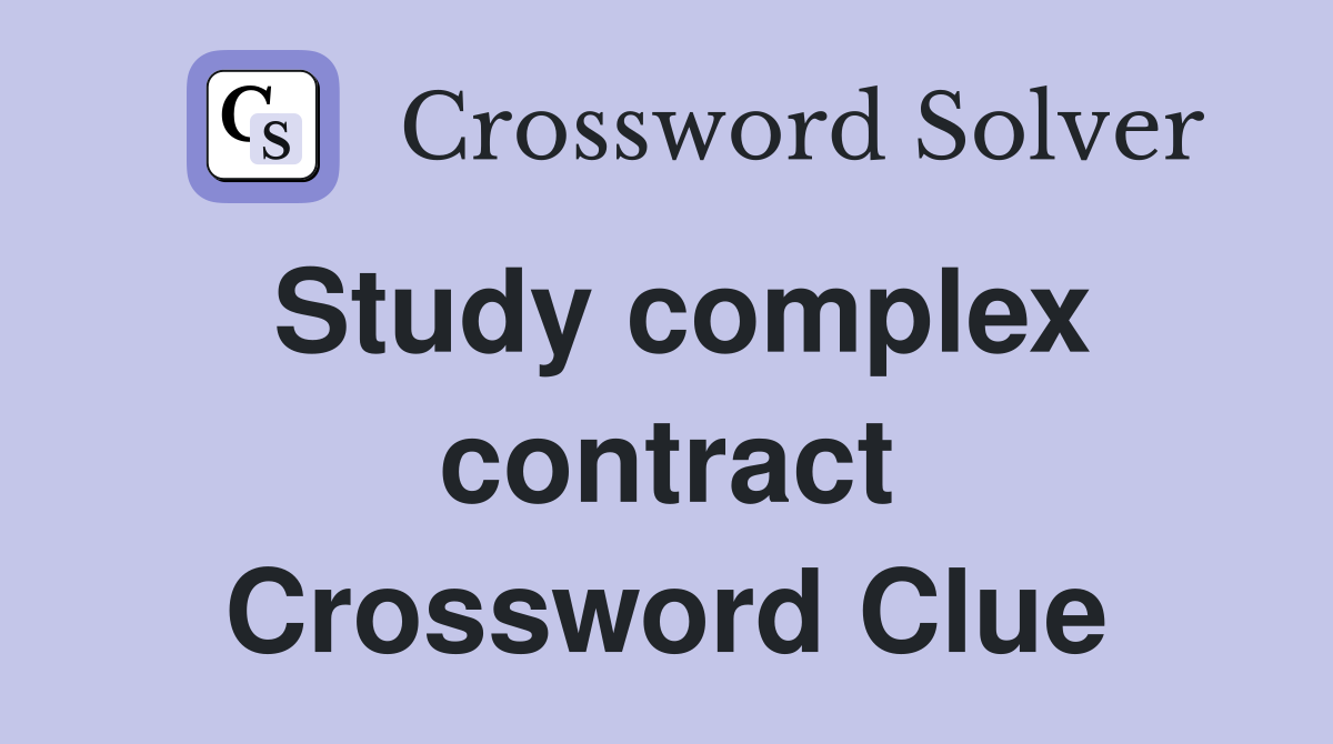 Study complex contract Crossword Clue