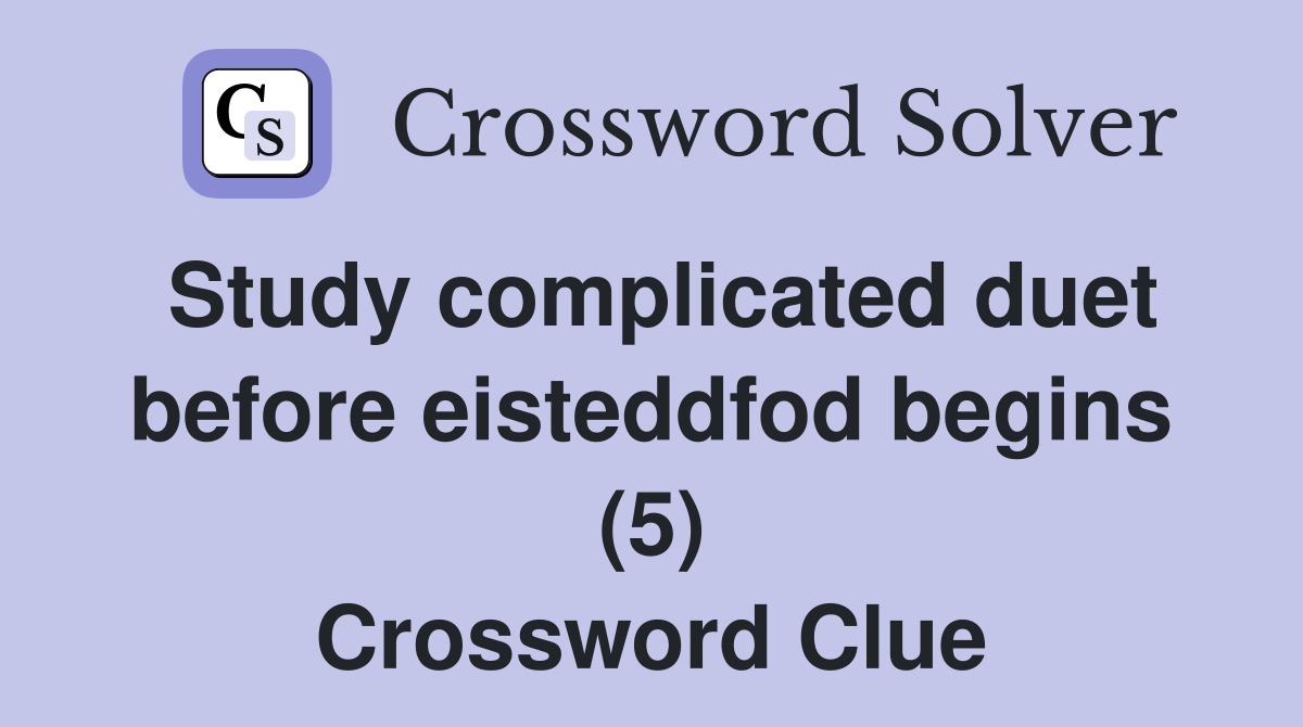 Study complicated duet before eisteddfod begins (5) Crossword Clue