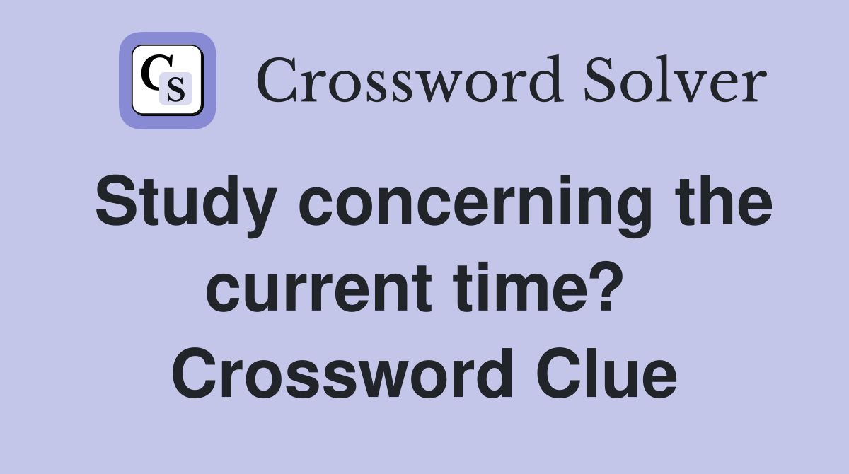 Study concerning the current time?  Crossword Clue