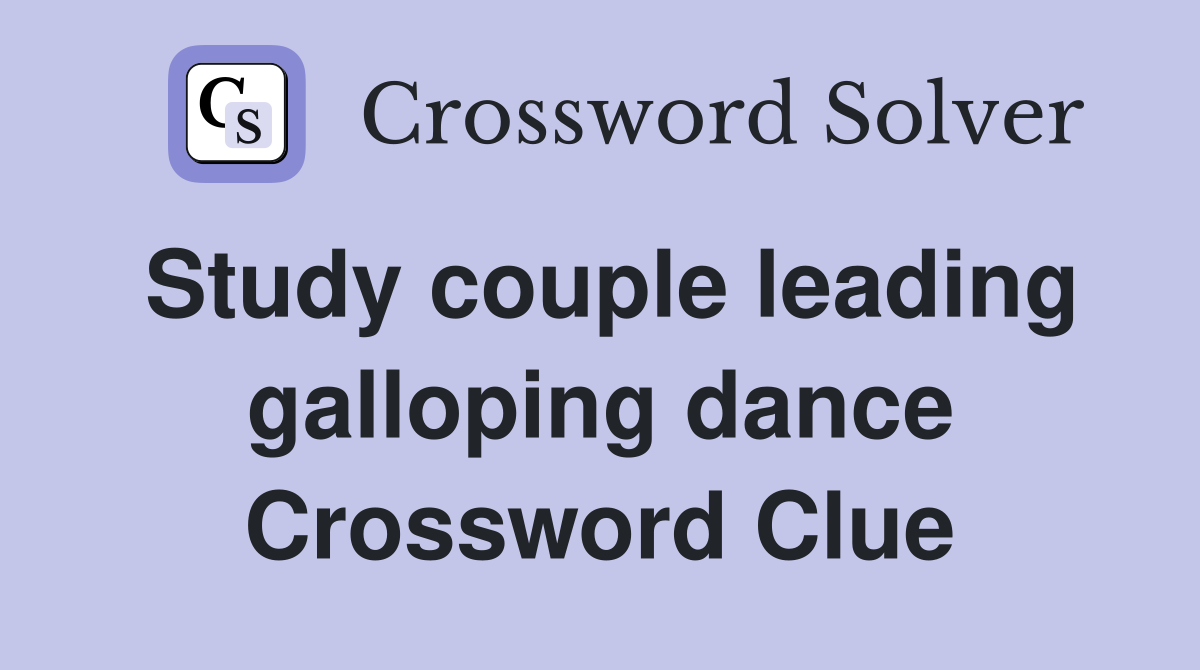 Study couple leading galloping dance Crossword Clue