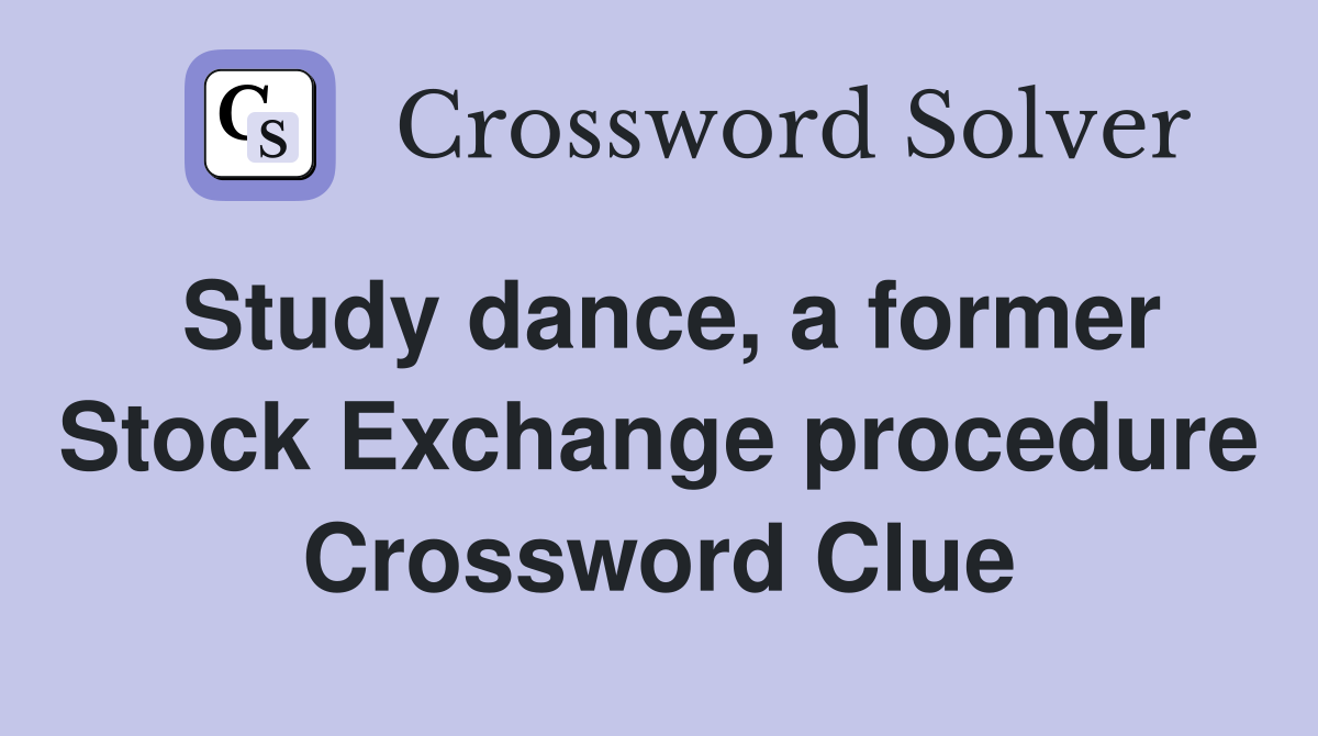 Study dance, a former Stock Exchange procedure Crossword Clue