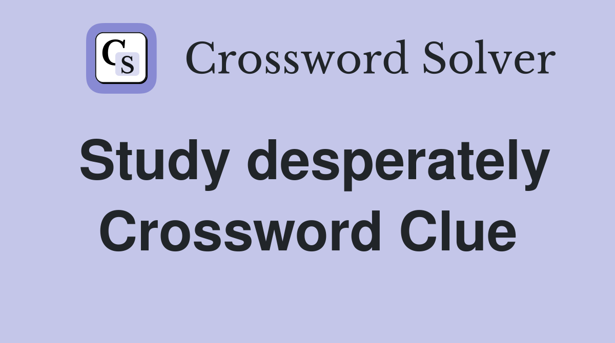 Study desperately Crossword Clue