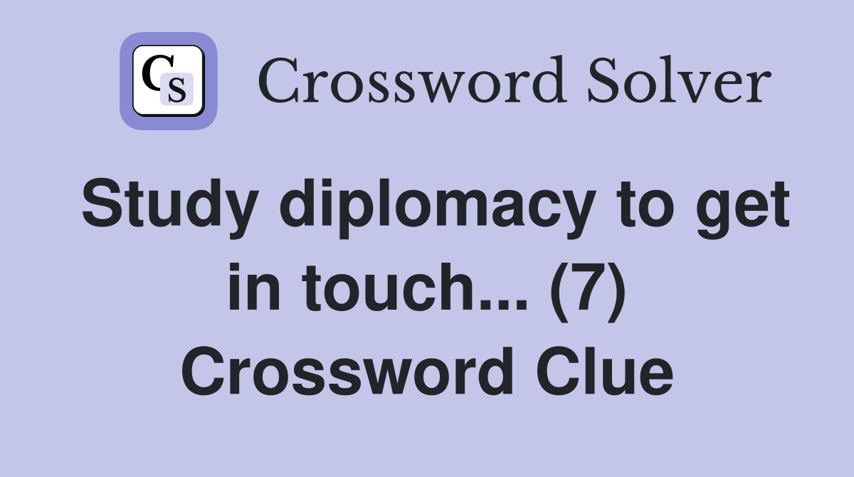 Study diplomacy to get in touch... (7) Crossword Clue