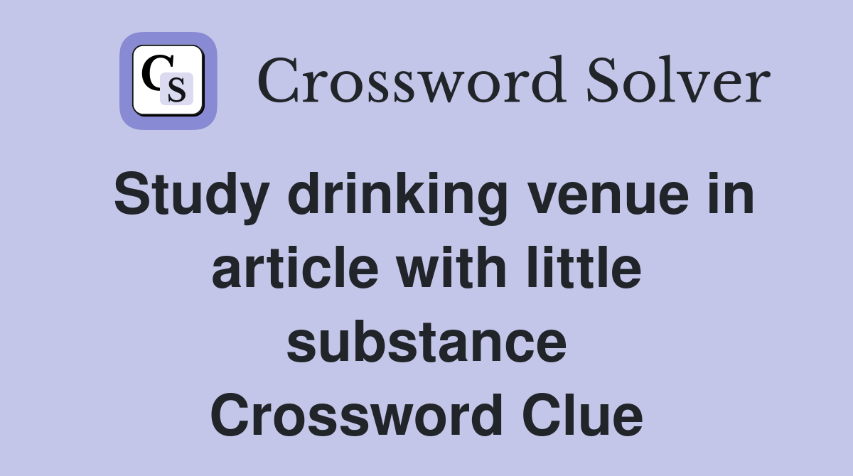 Study drinking venue in article with little substance Crossword Clue
