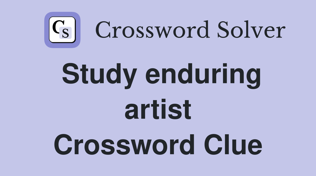 Study enduring artist Crossword Clue