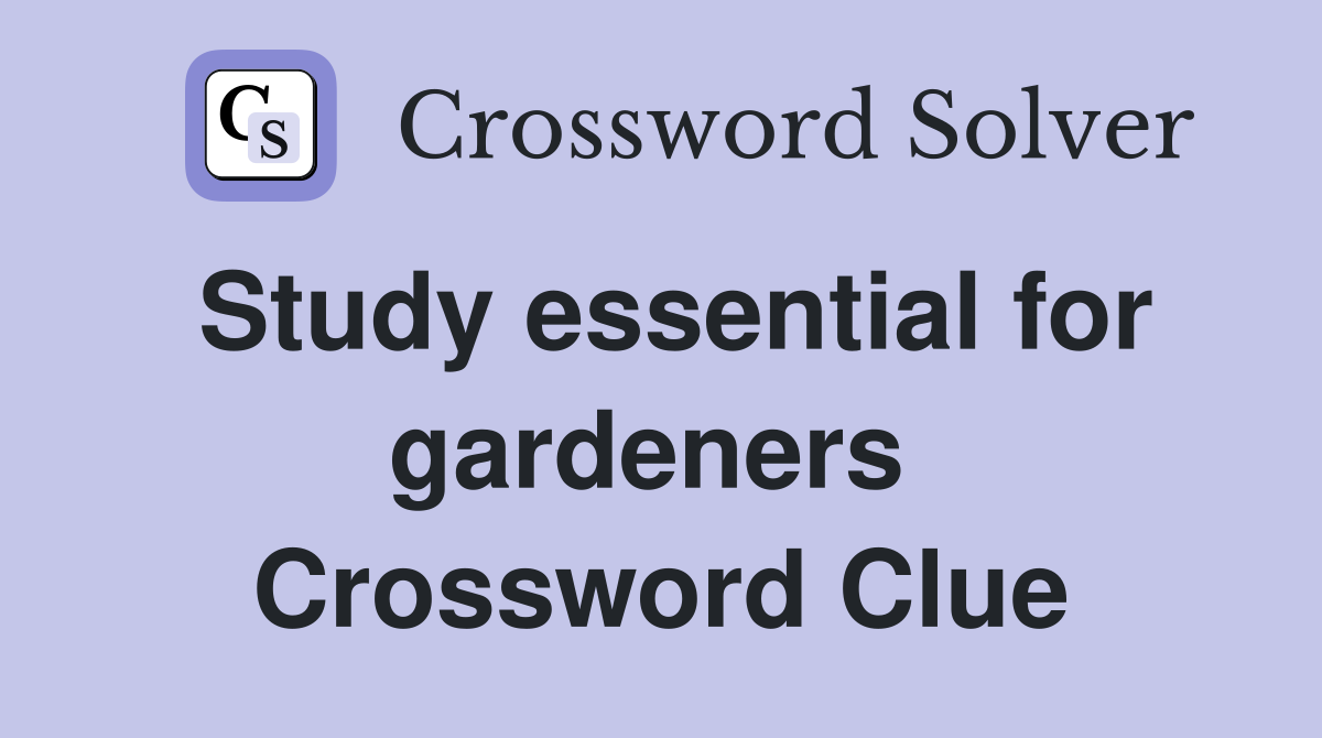 Study essential for gardeners  Crossword Clue