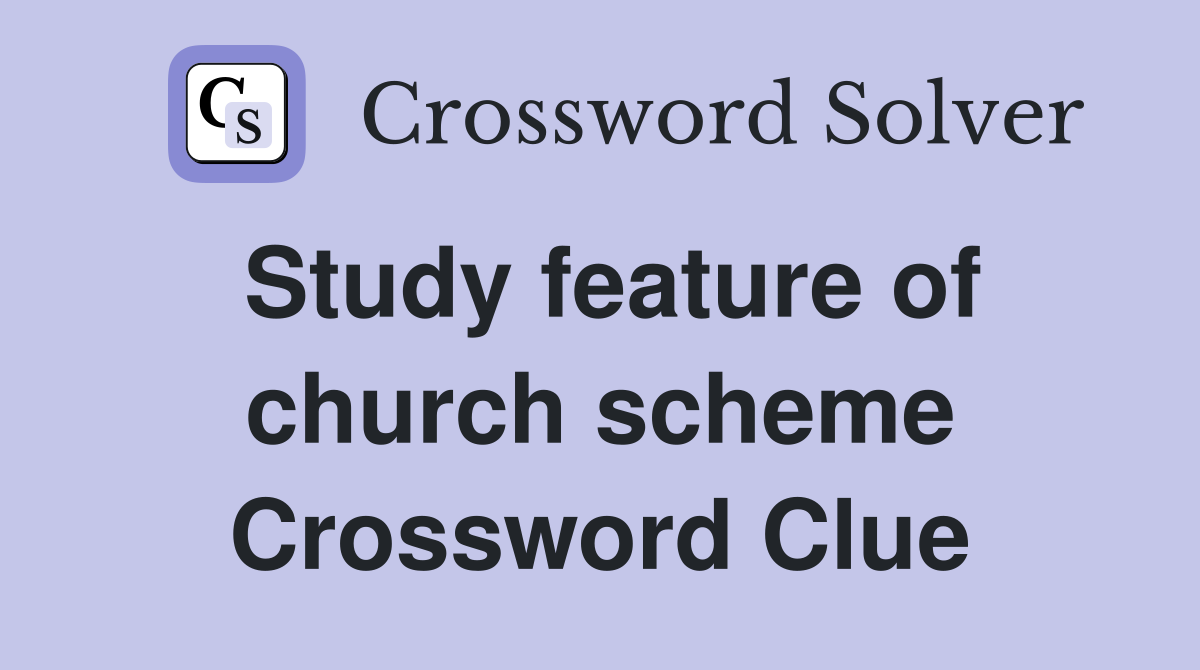 Study feature of church scheme Crossword Clue