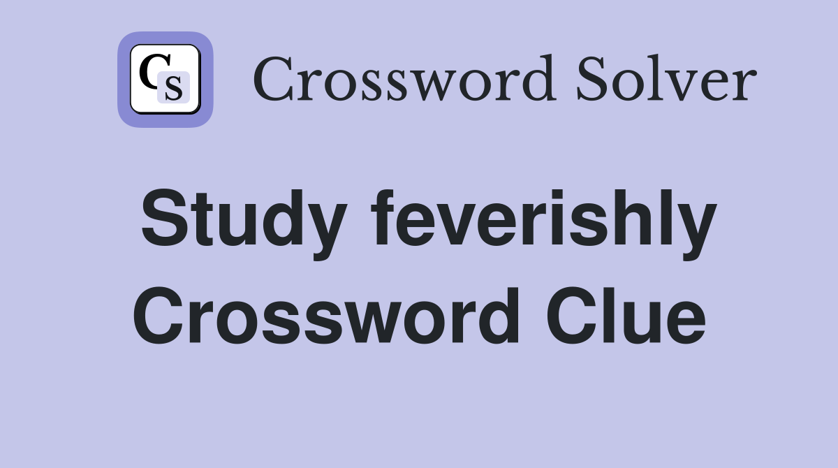 Study feverishly Crossword Clue
