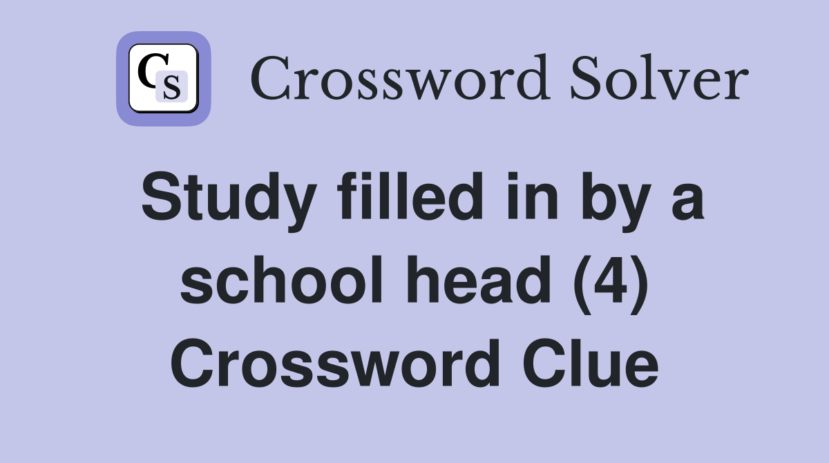 Study filled in by a school head (4) Crossword Clue