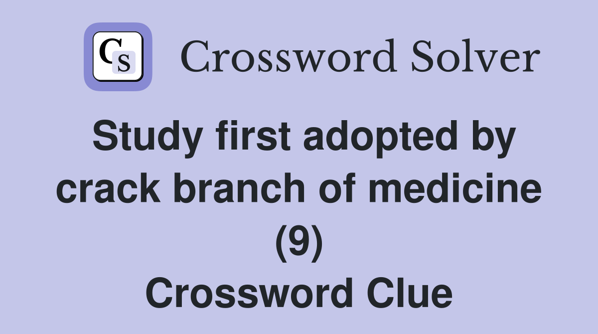 Study first adopted by crack branch of medicine (9) Crossword Clue