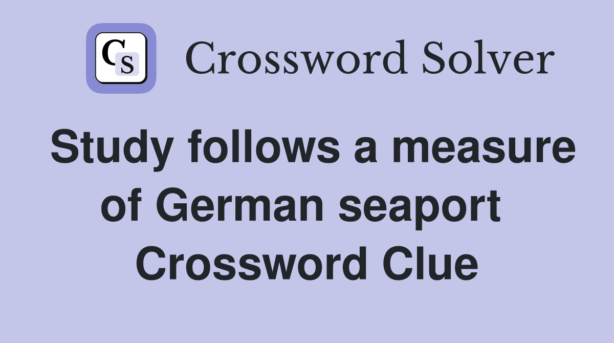 Study follows a measure of German seaport  Crossword Clue