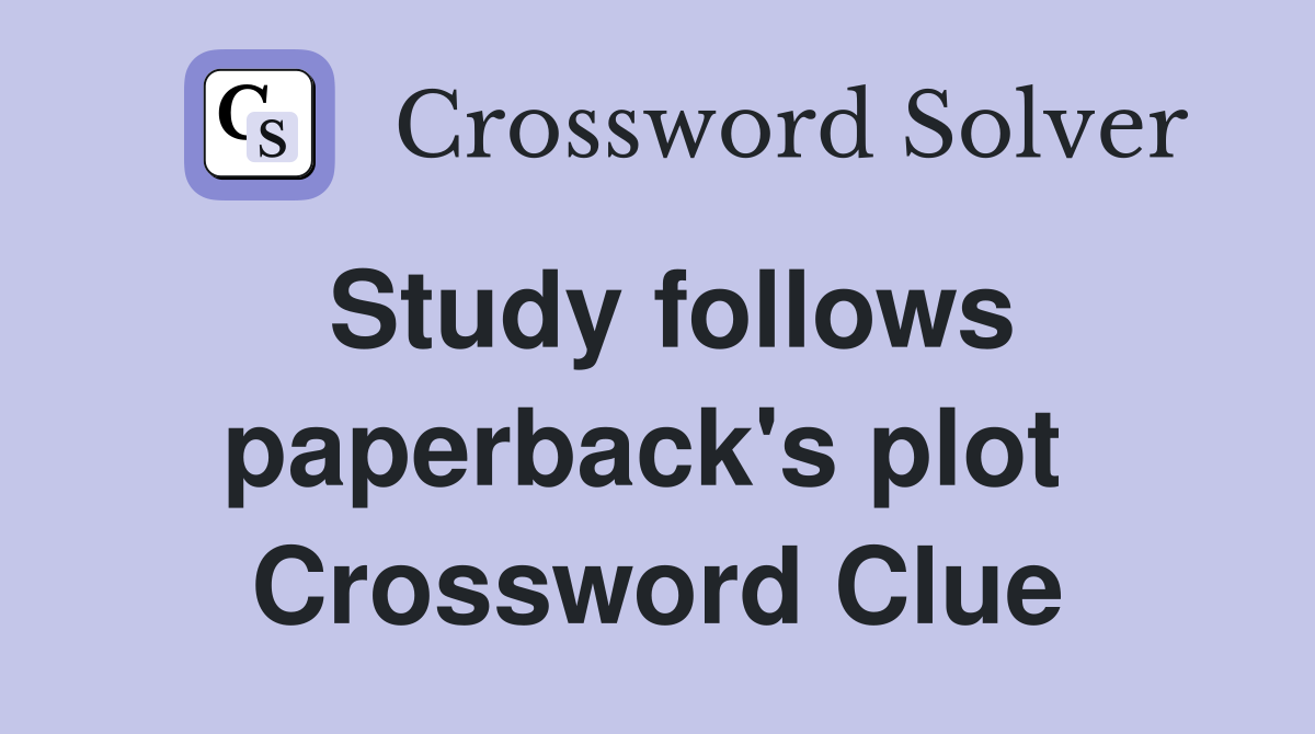 Study follows paperback's plot  Crossword Clue