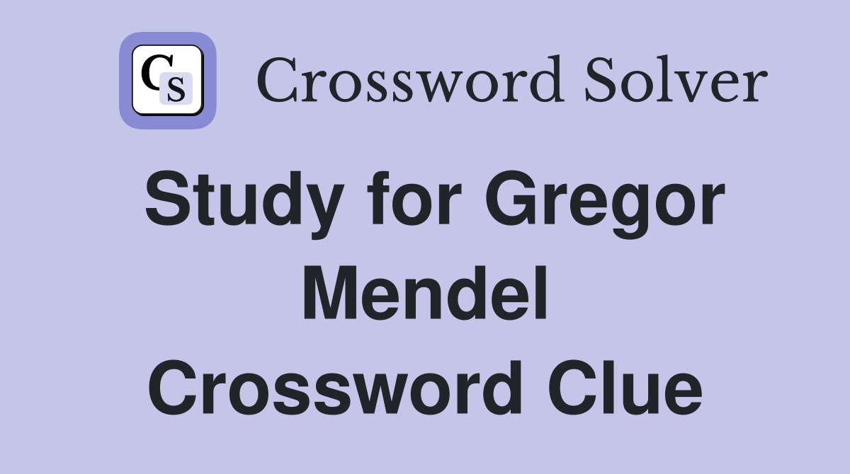 Study for Gregor Mendel Crossword Clue