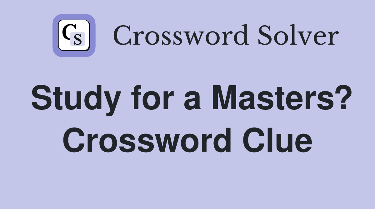 Study for a Masters? Crossword Clue