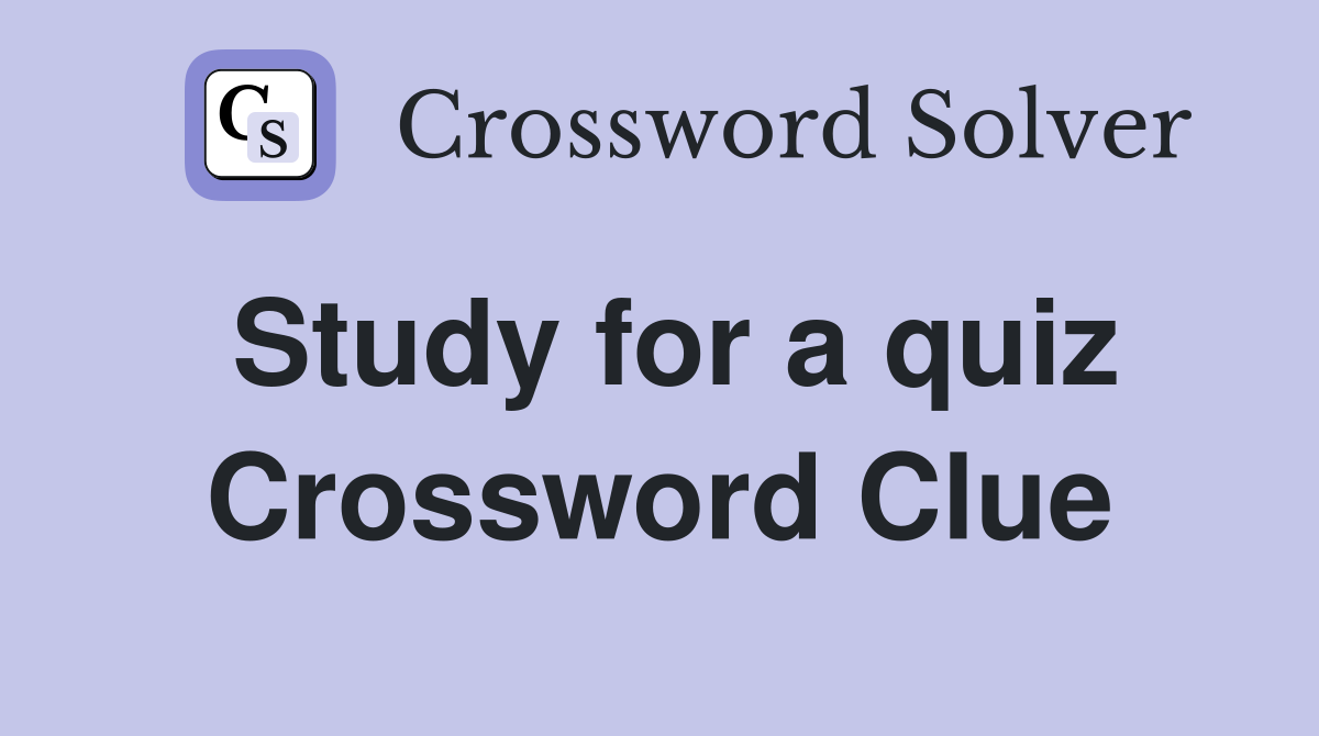 Study for a quiz Crossword Clue