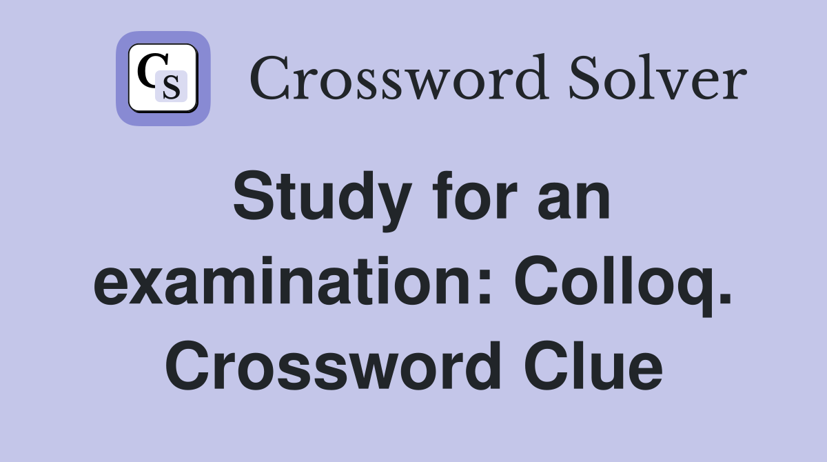 Study for an examination: Colloq. Crossword Clue