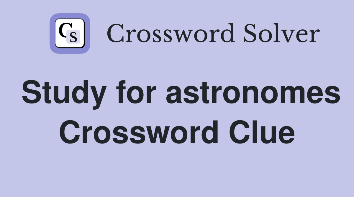 Study for astronomes Crossword Clue