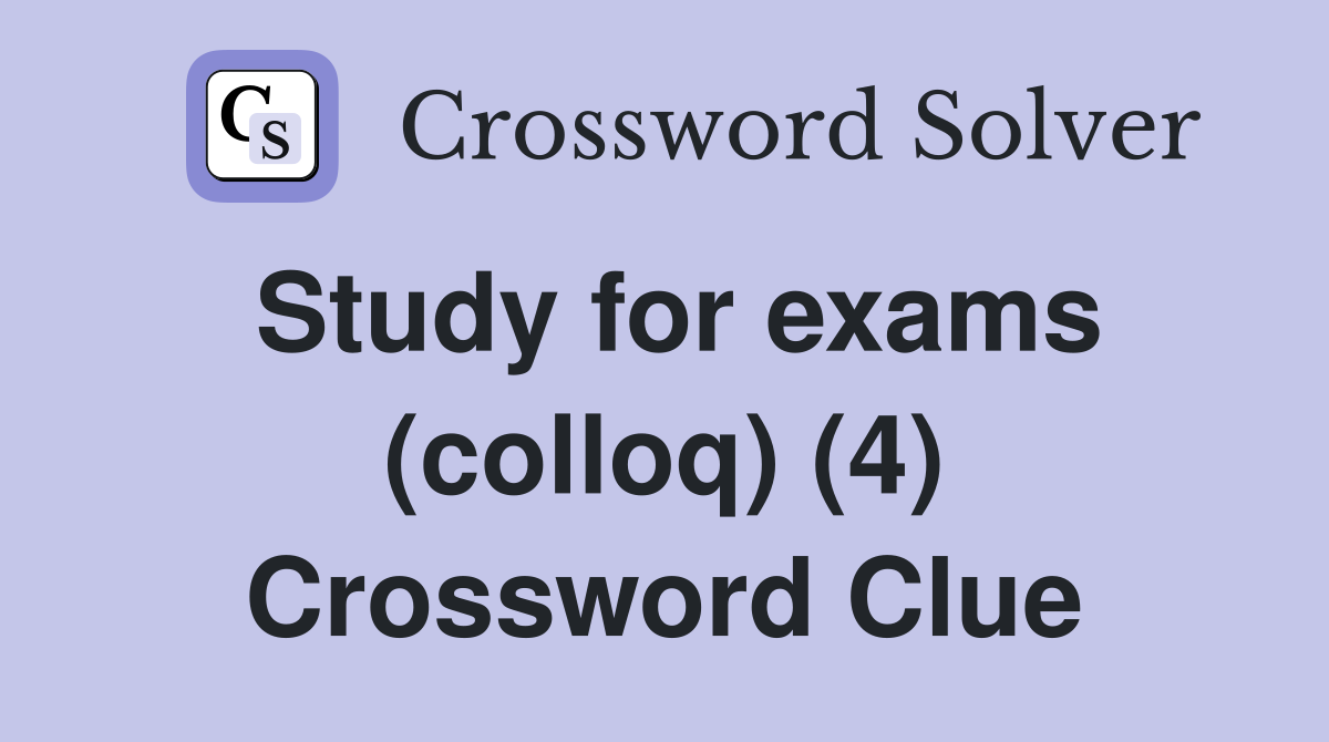 Study for exams (colloq) (4) Crossword Clue