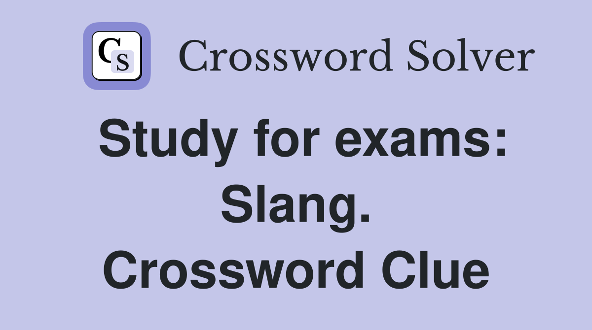 Study for exams: Slang. Crossword Clue