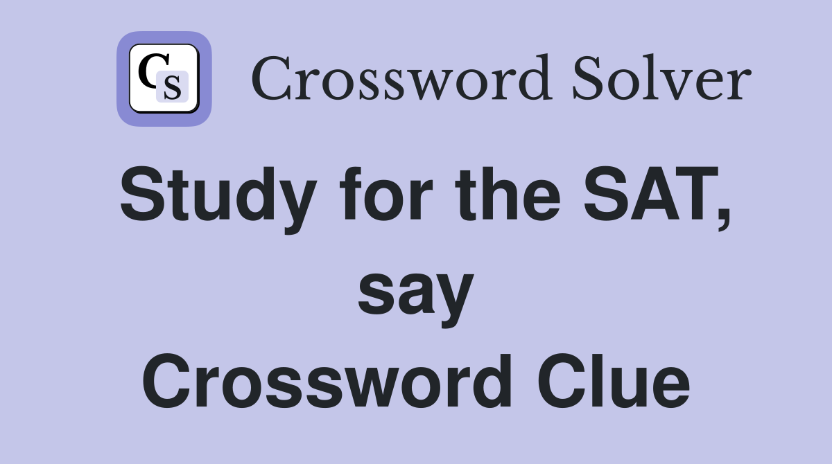 Study for the SAT, say Crossword Clue