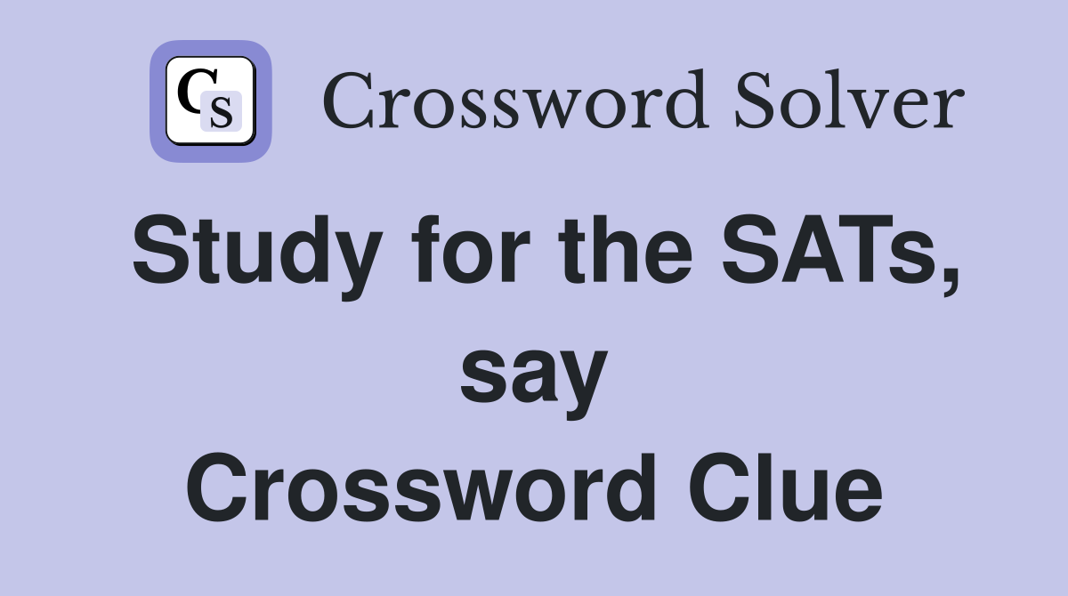 Study for the SATs, say Crossword Clue